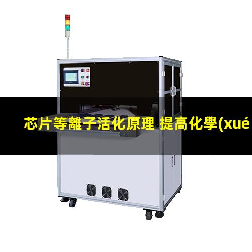 芯片等離子活化原理 提高化學(xué)惰性、抗腐蝕性、耐磨性